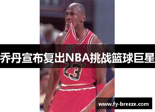 乔丹宣布复出NBA挑战篮球巨星