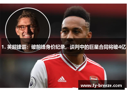 1. 英超锋霸：破前锋身价纪录，谈判中的巨星合同将破4亿