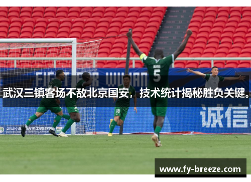 武汉三镇客场不敌北京国安，技术统计揭秘胜负关键。